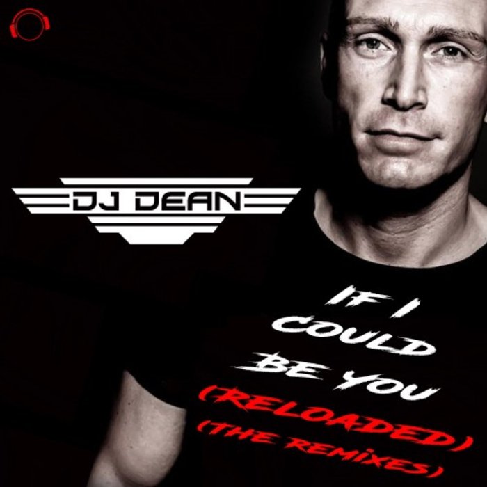 DJ DEAN - If I Could Be You (Reloaded) (The Remixes)
