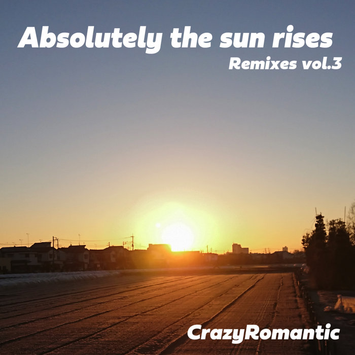 CRAZYROMANTIC - Absolutely The Sun Rises - Remixes Vol 3