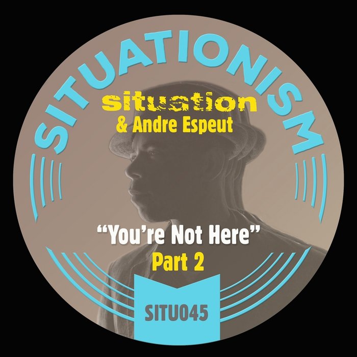 SITUATION/ANDRE ESPEUT - You're Not Here Part 2