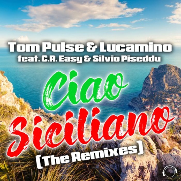 TOM PULSE/LUCAMINO FEAT C.R. EASY/SILVIO PISEDDU - Ciao Siciliano (The Remixes)