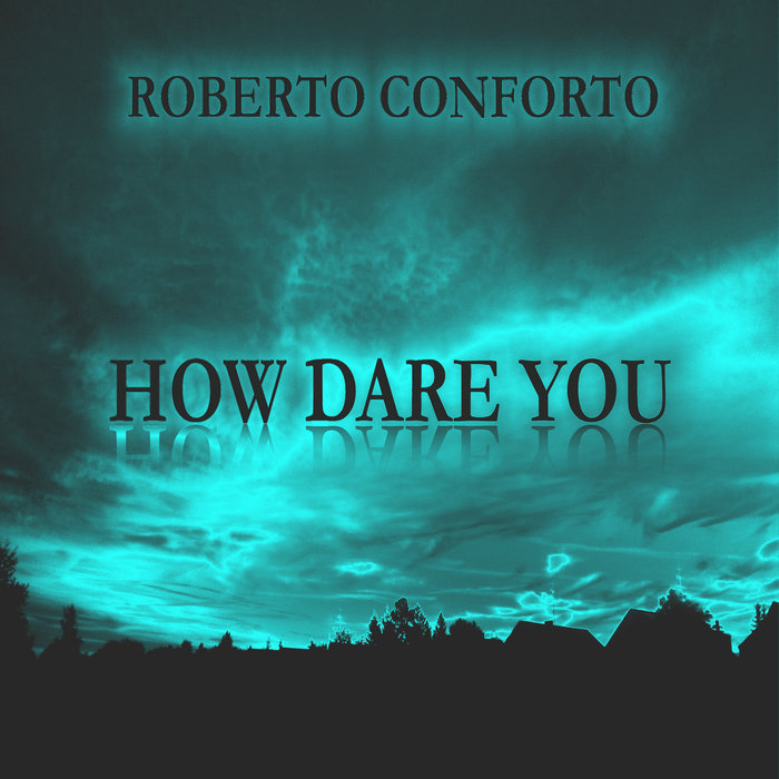ROBERTO CONFORTO - How Dare You