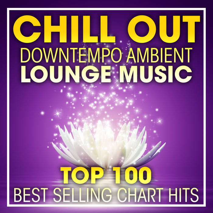 Various Chill Out Downtempo Ambient Lounge Music Top 100 Best Selling Chart Hits And Dj Mix At