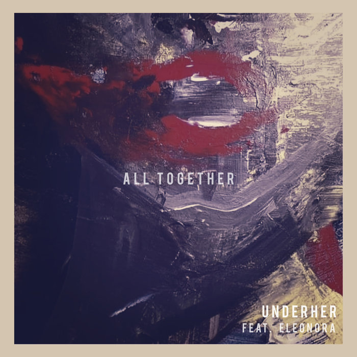 UNDERHER/SIS/SPEAKING IN TONGUES FEAT ELEONORA - All Together