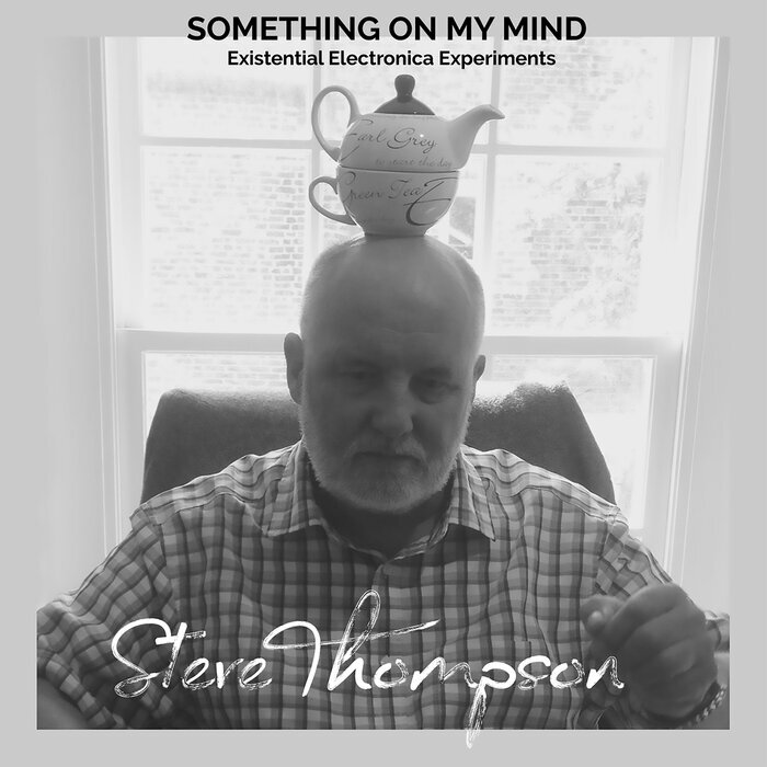 STEVE THOMPSON - Something On My Mind: Existential Electronica Experiments