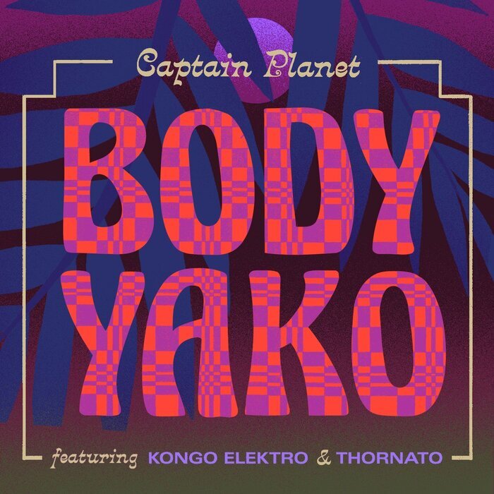 CAPTAIN PLANET FEAT KONGO ELEKTRO/THORNATO - Body Yako