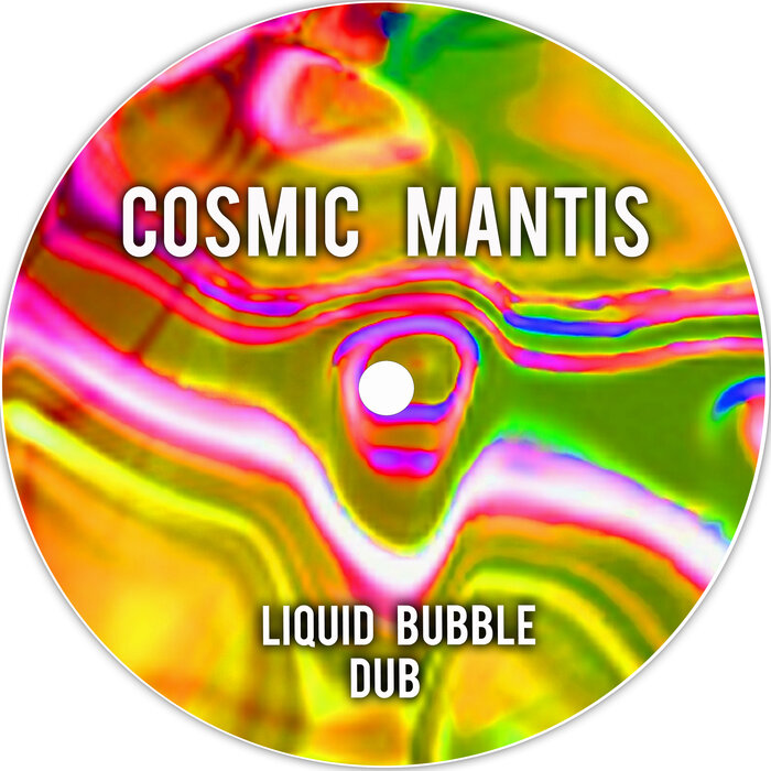 COSMIC MANTIS - Liquid Bubble (Dub)