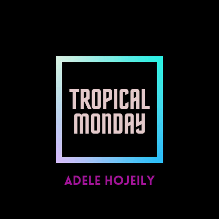 ADELE HOJEILY - Tropical Monday