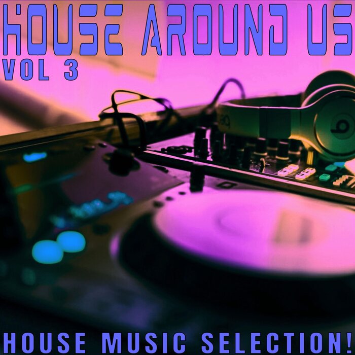 VARIOUS - House Around Us: 3 - House Music Selection!