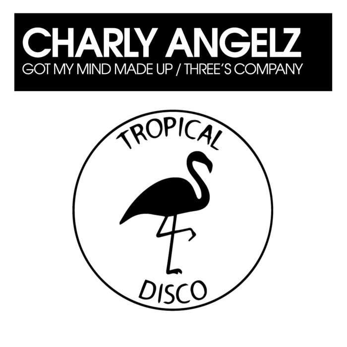 Charly Angelz - Got My Mind Made Up/Three's Company