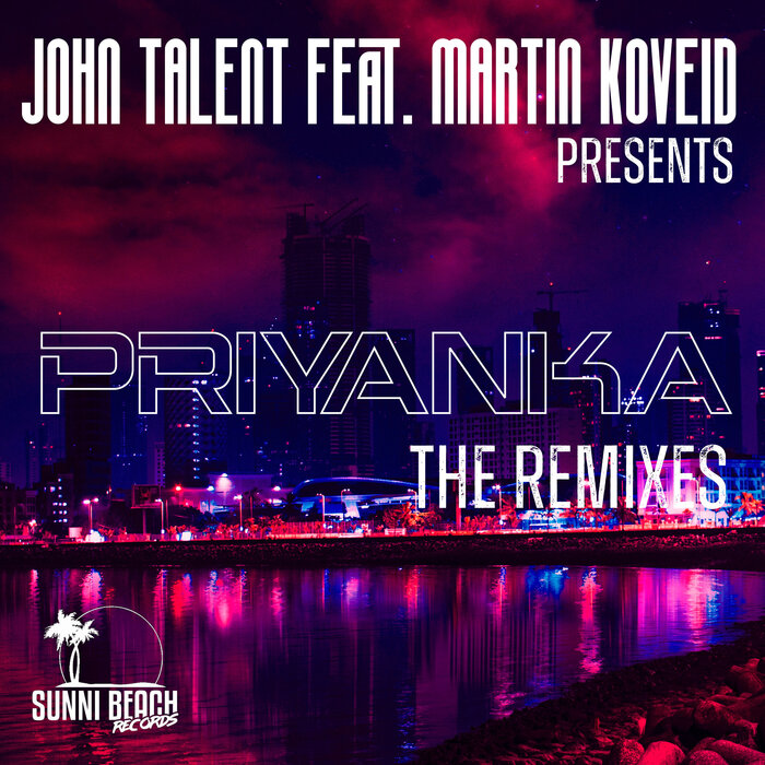 John Talent feat Martin Koveid - Priyanka (The Remixes)
