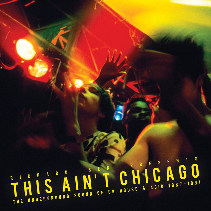Various - Richard Sen presents This Ain't Chicago - The Underground Sound Of UK House & Acid 1987-1991