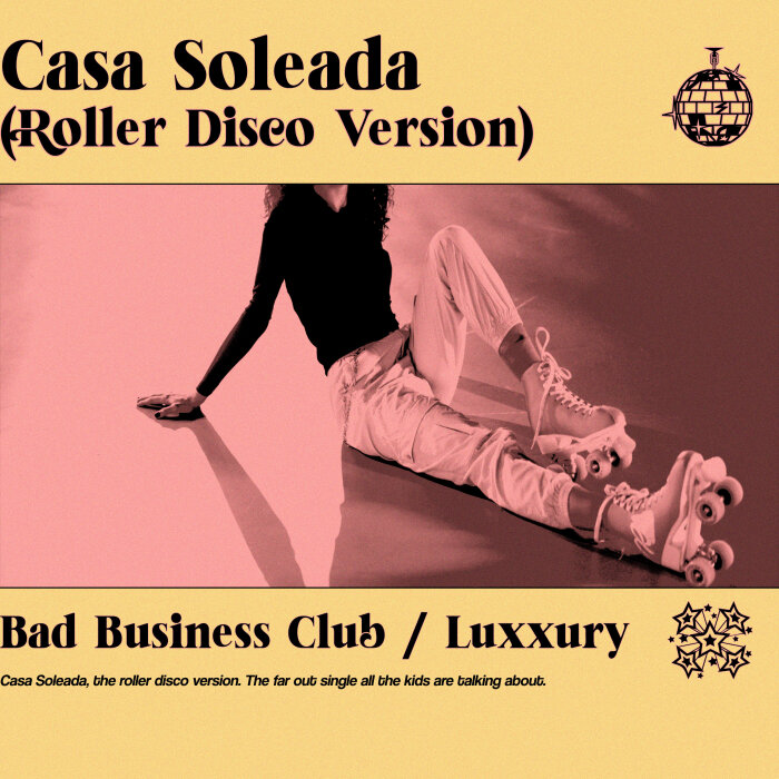 Bad Business Club/LUXXURY - Casa Soleada (Roller Disco Version)