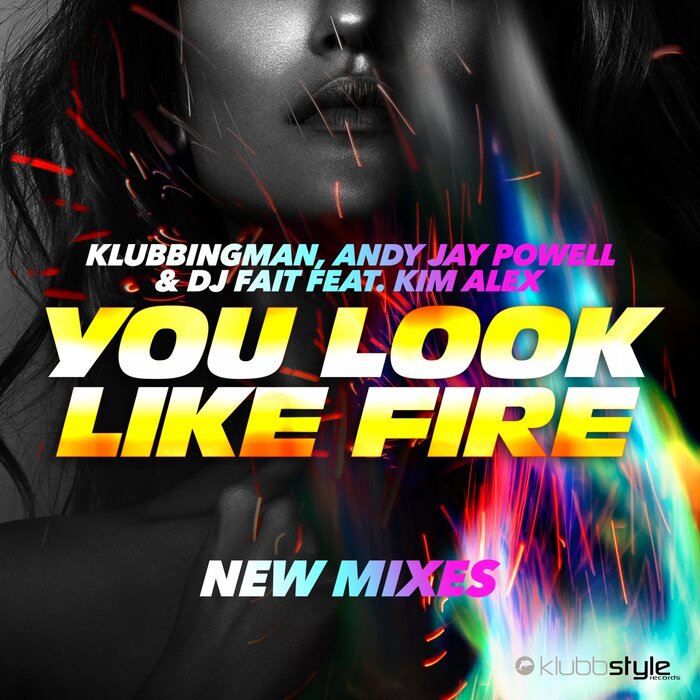 KLUBBINGMAN/ANDY JAY POWELL/DJ FAIT FEAT KIM ALEX - You Look Like Fire (New Mixes)