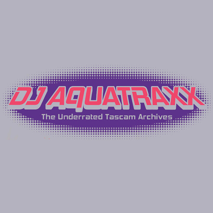 DJ Aquatraxx - The Underrated Tascam Archives