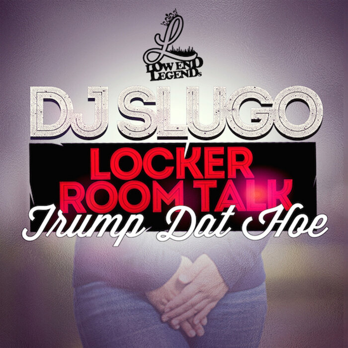 DJ Slugo - Trump Dat Hoe (Locker Room Talk) (Explicit)