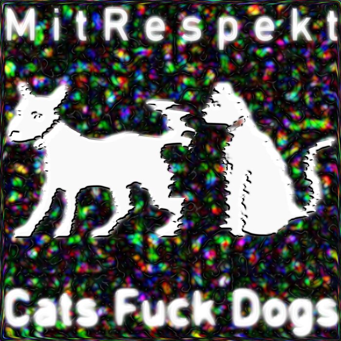 MitRespekt - Cats Fuck Dogs