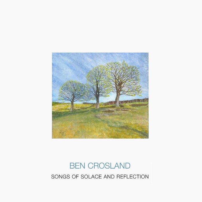 Ben Crosland feat Steve Waterman/Theo Travis/Alan Barnes/Clare Bhabra/Deirdre Bencsik - Songs Of Solace And Reflection