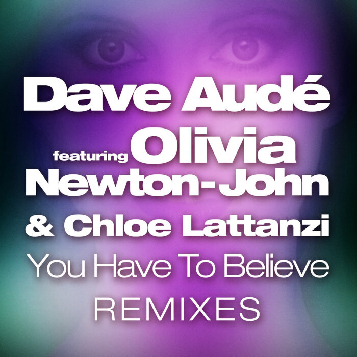 DAVE AUDE FEAT OLIVIA NEWTON-JOHN/CHLOE LATTANZI - You Have To Believe (Remixes)