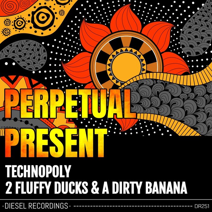 Perpetual Present - Technopoly / 2 Fluffy Ducks & A Dirty Banana