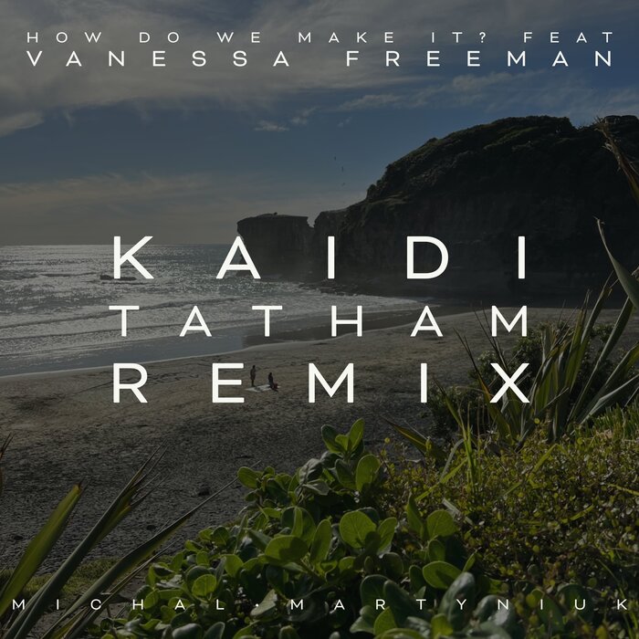 MICHAL MARTYNIUK/KAIDI TATHAM FEAT VANESSA FREEMAN - How Do We Make It? (feat. Vanessa Freeman) [Kaidi Tatham Remix]