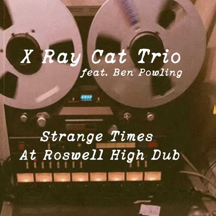 Strange Times At Roswell High Dub by X Ray Cat Trio feat Ben Powling on