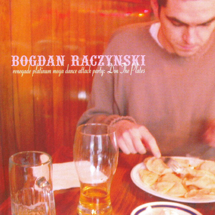 Bogdan Raczynski - Renegade Platinum Mega Dance Attack Party: Don The Plates