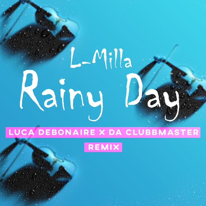 Rainy Day (Luca Debonaire X Da Clubbmaster Remix) By L-Milla/Luca ...