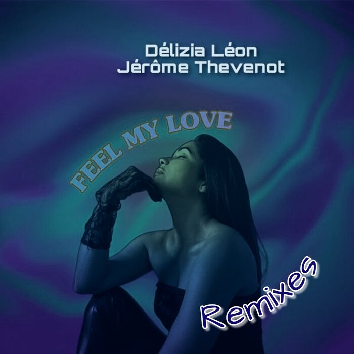 DELIZIA LEON/JEROME THEVENOT - Feel My Love (Remixes)