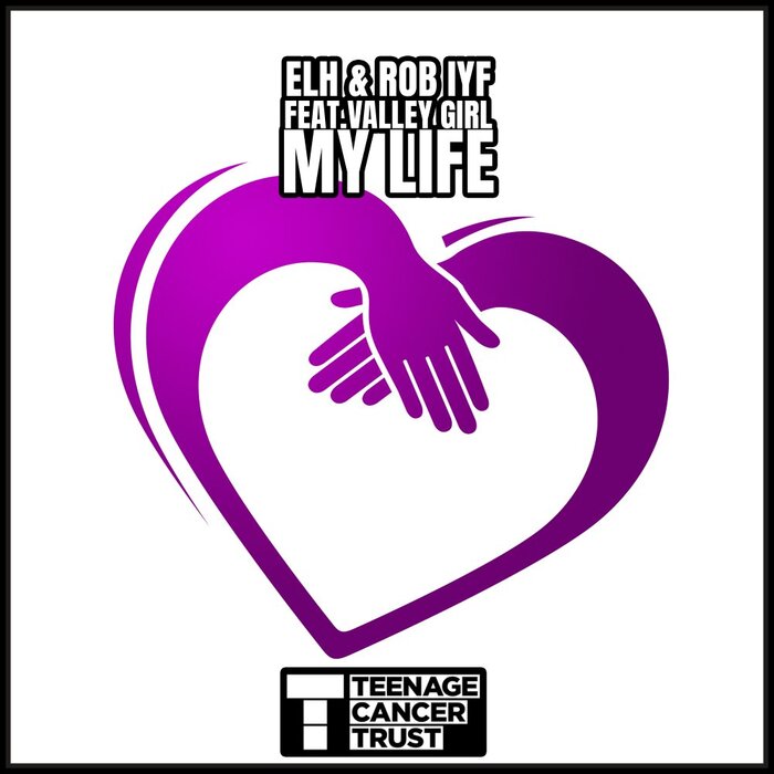ELH/Rob IYF feat Valley Girl - My Life (All Profits Goto Teenage Cancer Trust UK)