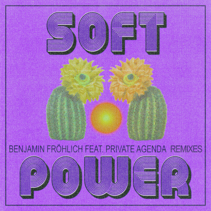 BENJAMIN FROHLICH/PRIVATE AGENDA - Soft Power Remixes EP