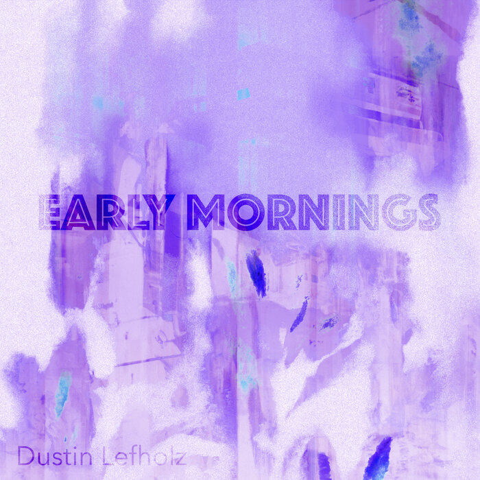 Early Mornings by Dustin Lefholz on MP3, WAV, FLAC, AIFF & ALAC at Juno