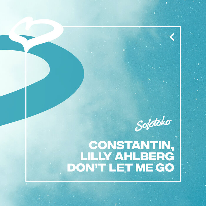 Don T Let Me Go (Extended Mix) By Constantin/Lilly Ahlberg On MP3.