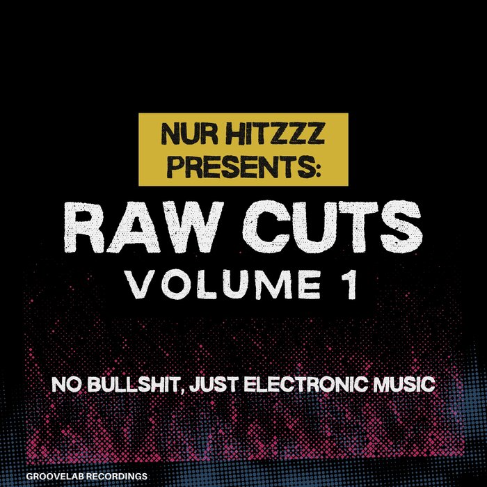 Nur Hitzzz –  Nur Hitzzz Presents- (Raw Cuts Volume. 1 No Bullshit, Just Electronic Music) [Groovelab Recordings]